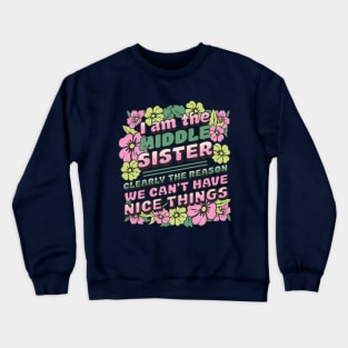 I am the middle sister - Clearly The Reason We Can't Have Nice Things Crewneck Sweatshirt